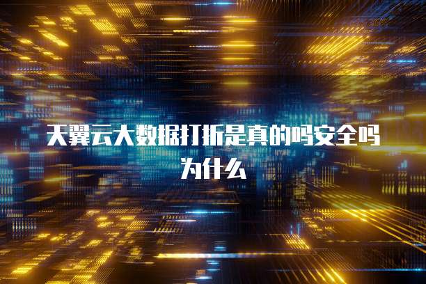 天翼云大数据打折是真的吗安全吗为什么