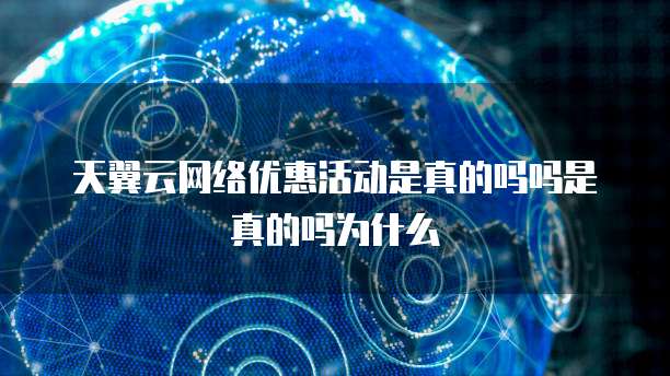 天翼云网络优惠活动是真的吗吗是真的吗为什么