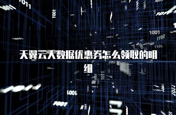 天翼云大数据优惠券怎么领取的明细
