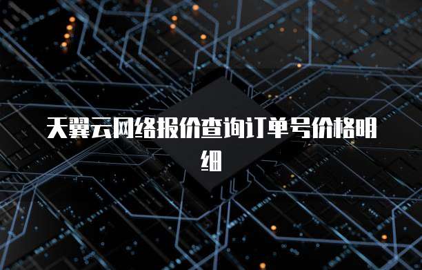 天翼云网络报价查询订单号价格明细