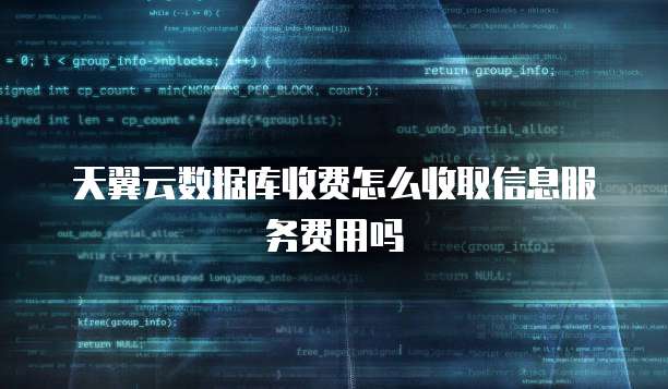 天翼云数据库收费怎么收取信息服务费用吗