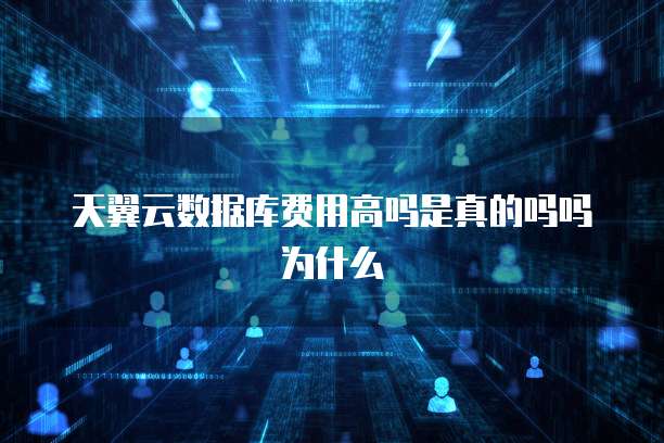 天翼云数据库费用高吗是真的吗吗为什么