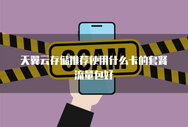天翼云存储推荐使用什么卡的套餐流量包好