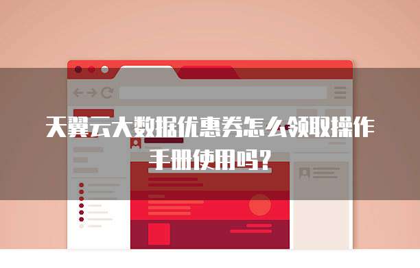 天翼云大数据优惠券怎么领取操作手册使用吗？