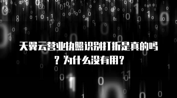 天翼云营业执照识别打折是真的吗？为什么没有用？