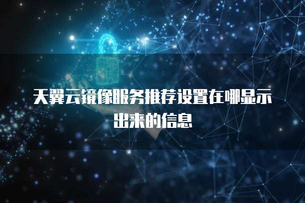 天翼云镜像服务推荐设置在哪显示出来的信息