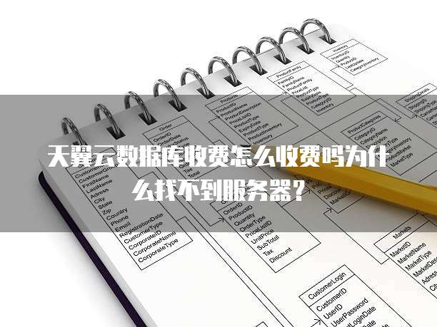 天翼云数据库收费怎么收费吗为什么找不到服务器?