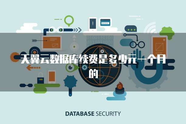 天翼云数据库续费是多少元一个月的