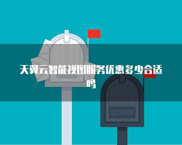 天翼云智能视图服务优惠多少合适吗