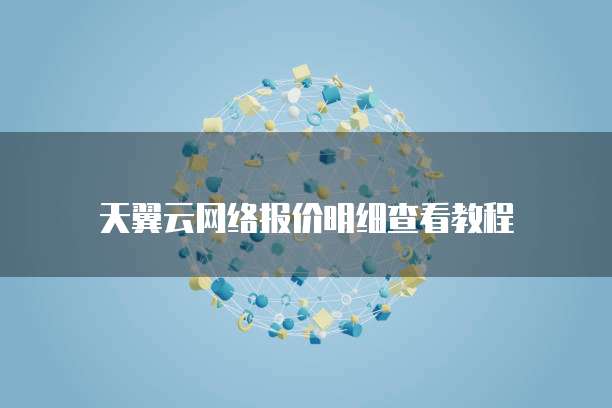 天翼云网络报价明细查看教程