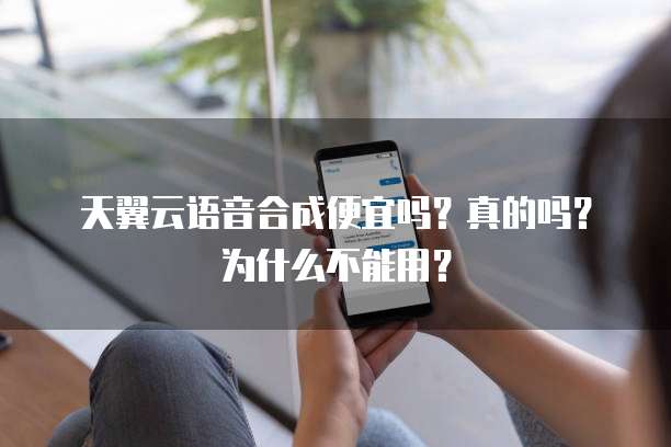 天翼云语音合成便宜吗?真的吗?为什么不能用?