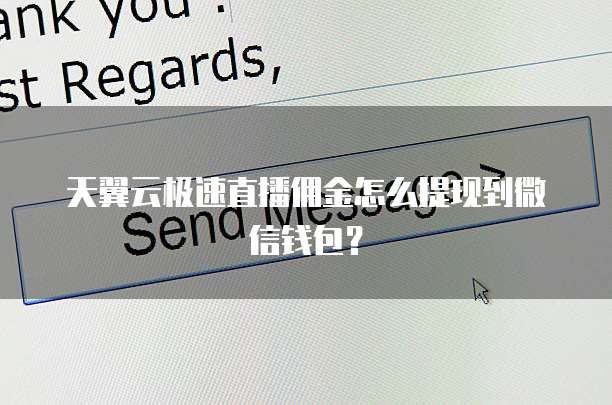天翼云极速直播佣金怎么提现到微信钱包？