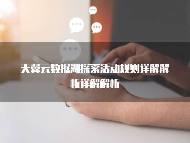 天翼云数据湖探索活动规则详解解析详解解析