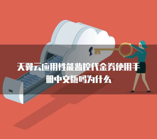 天翼云应用性能监控代金券使用手册中文版吗为什么