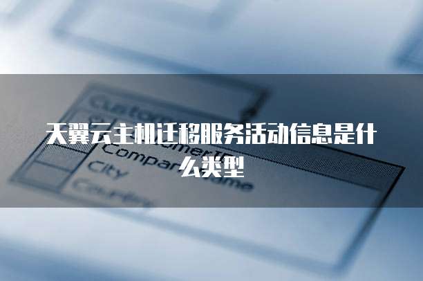 天翼云主机迁移服务活动信息是什么类型