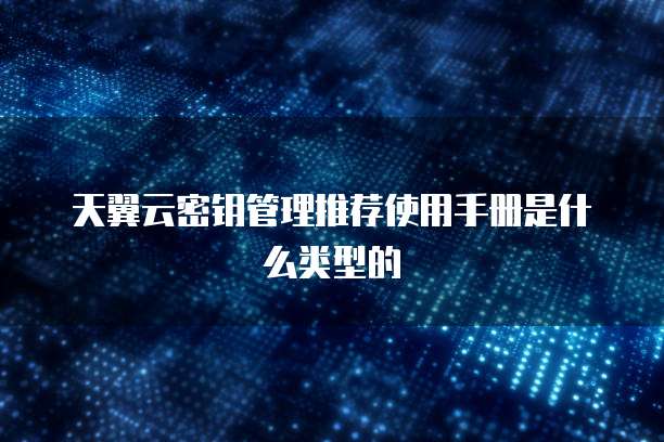 天翼云密钥管理推荐使用手册是什么类型的