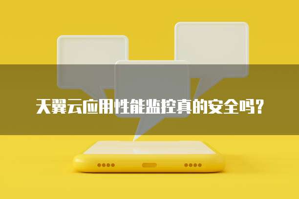 天翼云应用性能监控真的安全吗?