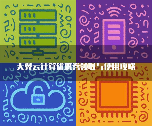 天翼云计算优惠券领取与使用攻略