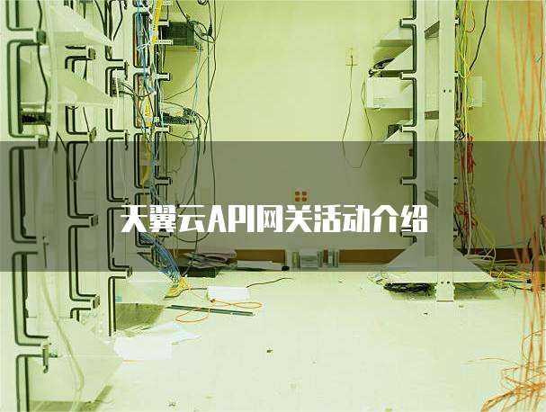 天翼云API网关活动介绍