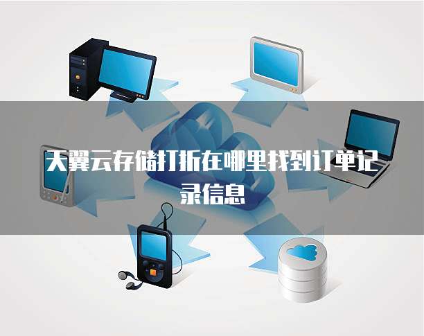 天翼云存储打折在哪里找到订单记录信息