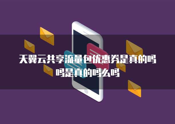 天翼云共享流量包优惠券是真的吗吗是真的吗么吗