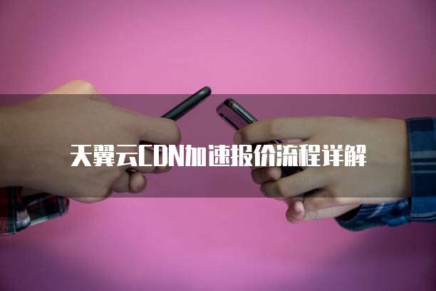 天翼云CDN加速报价流程详解