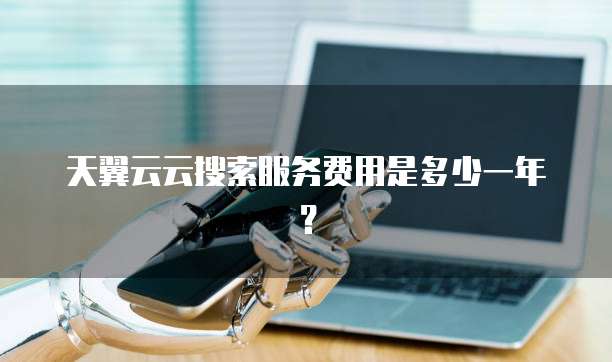 天翼云云搜索服务费用是多少一年?
