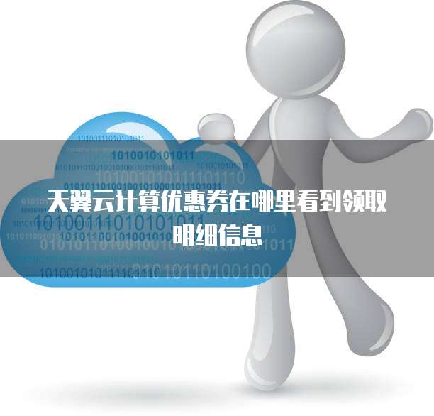 天翼云计算优惠券在哪里看到领取明细信息