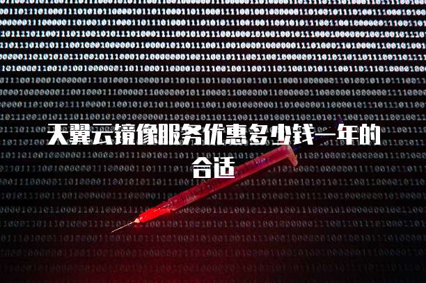 天翼云镜像服务优惠多少钱一年的合适