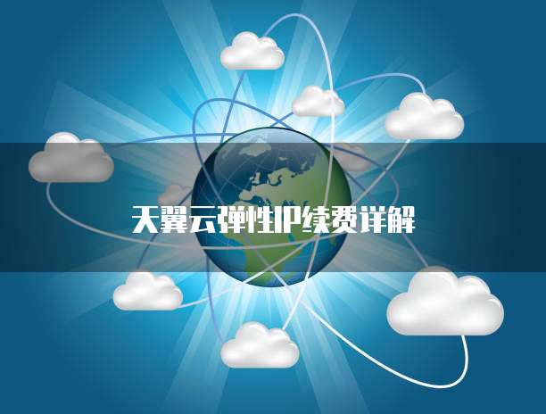 天翼云弹性IP续费详解