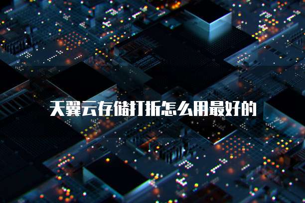 天翼云存储打折怎么用最好的