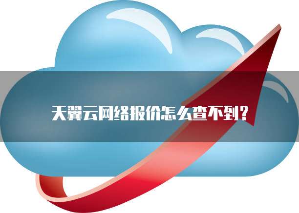 天翼云网络报价怎么查不到？