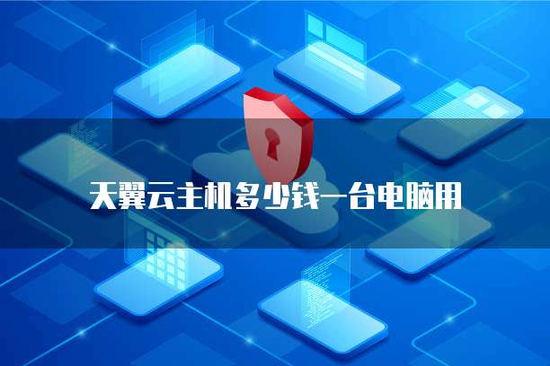 天翼云主机多少钱一台电脑用