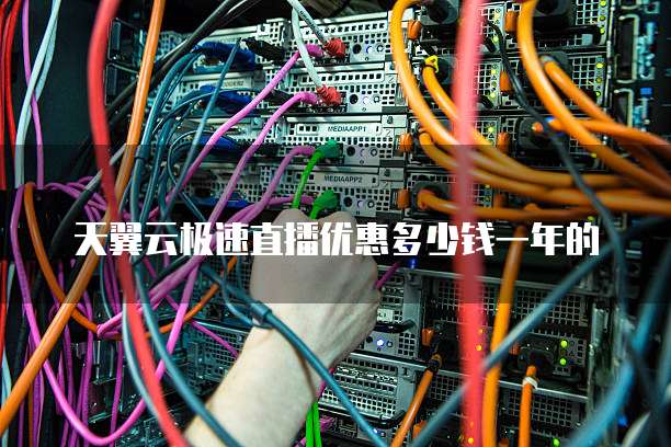 天翼云极速直播优惠多少钱一年的