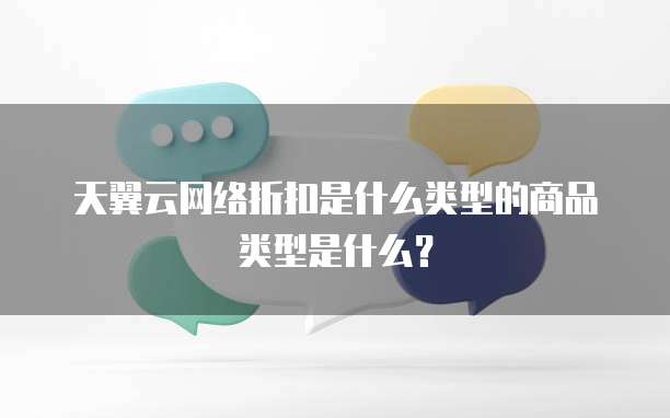 天翼云网络折扣是什么类型的商品类型是什么?