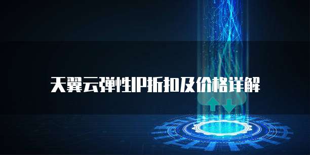 天翼云弹性IP折扣及价格详解