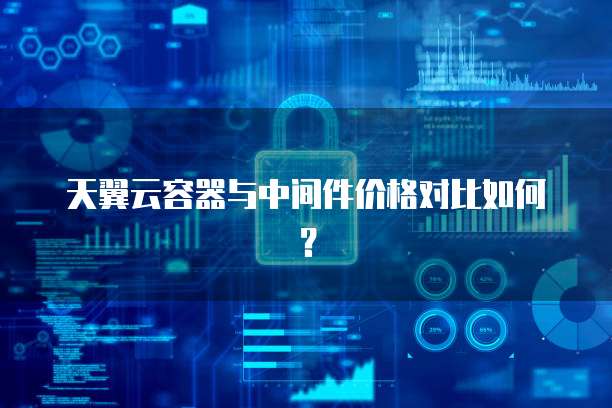天翼云容器与中间件价格对比如何?
