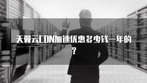 天翼云CDN加速优惠多少钱一年的？