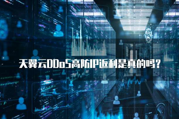 天翼云DDoS高防IP返利是真的吗?