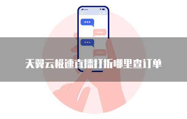 天翼云极速直播打折哪里查订单