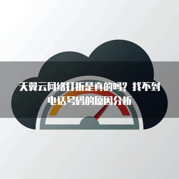 天翼云网络打折是真的吗? 找不到电话号码的原因分析