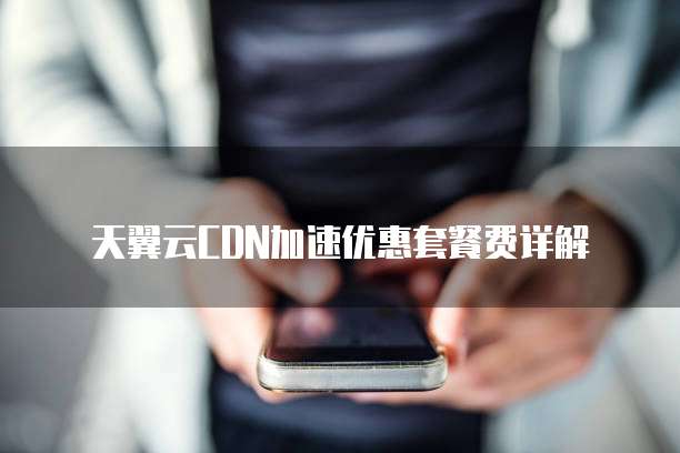 天翼云CDN加速优惠套餐费详解