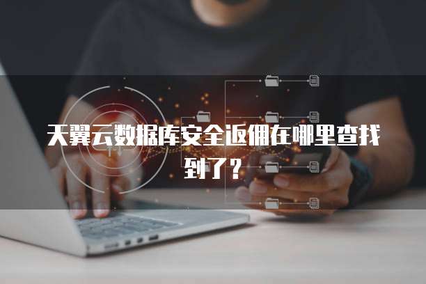 天翼云数据库安全返佣在哪里查找到了?