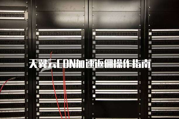 天翼云CDN加速返佣操作指南