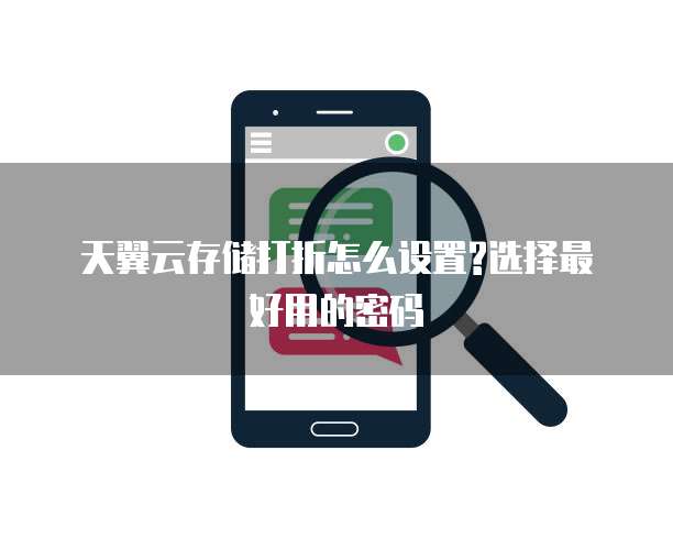 天翼云存储打折怎么设置?选择最好用的密码