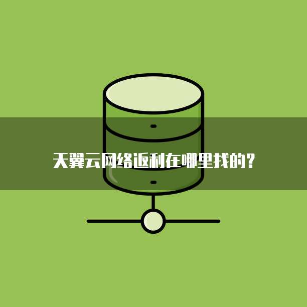 天翼云网络返利在哪里找的?