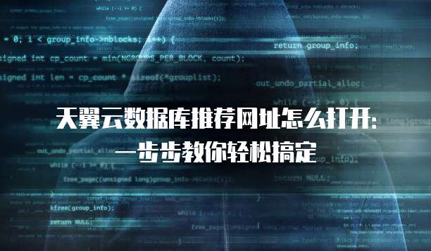 天翼云数据库推荐网址怎么打开:一步步教你轻松搞定