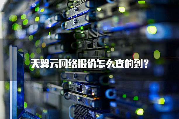 天翼云网络报价怎么查的到?