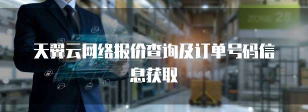 天翼云网络报价查询及订单号码信息获取