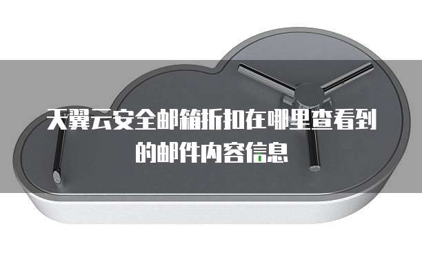 天翼云安全邮箱折扣在哪里查看到的邮件内容信息
